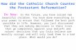 How did the Catholic Church Counter the Protestant Reformation? Do Now: In the future, you have raised two beautiful children. You have done everything