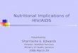 Nutritional Implications of HIV/AIDS Presented by Sharmaine E. Edwards Director, Nutrition Services Ministry of Health, Jamaica 2006 March 29