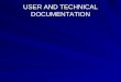 USER AND TECHNICAL DOCUMENTATION. Computer System Documentation What is documentation?What is documentation? –Communication designed to ease interaction