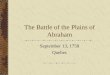 The Battle of the Plains of Abraham September 13, 1759 Quebec