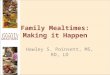 Family Mealtimes: Making it Happen Hawley S. Poinsett, MS, RD, LD