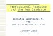 Professional Practice and the New Graduate Jennifer Armstrong, M. Eng. Morrison Hershfield Ltd. January 2002
