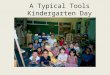 A Typical Tools Kindergarten Day. Mystery Word Opening Group Activities Attention focusing activities-fingerplays/songs Share the News Freeze game Message