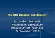 The WTO Dispute Settlement Dr. Valentina Vadi Maastricht University University of Rome III 22 November 2012