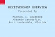 RECEIVERSHIP OVERVIEW Presented By Michael I. Goldberg Akerman Senterfitt Fort Lauderdale, Florida