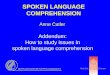 SPOKEN LANGUAGE COMPREHENSION Anne Cutler Addendum: How to study issues in spoken language comprehension