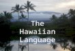 The Hawaiian Language. Background Pronunciation Alphabet Samples Click the orchid to return Home Home Works Cited Page