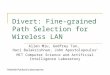 Divert: Fine-grained Path Selection for Wireless LAN Allen Miu, Godfrey Tan, Hari Balakrishnan, John Apostolopoulos * MIT Computer Science and Artificial