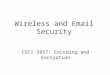 Wireless and Email Security CSCI 5857: Encoding and Encryption