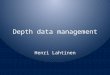 Depth data management Henri Lahtinen. Basics Data is processed in SYVÄ-system – Based on ArcMap by ESRI – 2-3 fulltime depth data updaters – Planning