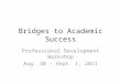 Bridges to Academic Success Professional Development Workshop Aug. 30 – Sept. 1, 2011