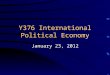 Y376 International Political Economy January 23, 2012