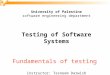 University of Palestine software engineering department Testing of Software Systems Fundamentals of testing instructor: Tasneem Darwish