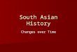 South Asian History Changes over Time Indus Valley Civilization Existed on the subcontinent around 2500 BC (same time as Mesopotamia & Egypt) Existed