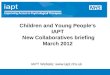 Children and Young People’s IAPT New Collaboratives briefing March 2012 IAPT Website: 