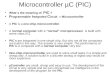 Microcontroller µC (PIC) What`s the meaning of PIC ? P rogrammable I ntegrated C ircuit = Microcontroller A PIC is a one-chip-microcontroller. A normal