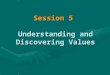 Session 5 Understanding and Discovering Values. Values: definition and functionValues: definition and function Cultural value patternsCultural value patterns