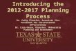 Introducing the 2012- 2017 Planning Process Dr. Cathy Fleuriet, Associate Vice President for Institutional Effectiveness Dr. Lisa Garza, Director, University