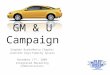 GM & U Campaign Stephen BurkeMetta Chaphiv Jennifer HaysTimothy Ipsaro November 17 th, 2009 Integrated Marketing Communications