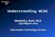 Understanding WCAG Elizabeth J. Pyatt, Ph.D. (ejp10@psu.edu) Information Technology Services