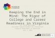 Keeping the End in Mind: The Rigor of College and Career Readiness in Virginia Dr. Linda Wallinger Assistant Superintendent for Instruction Virginia Department
