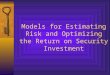 Models for Estimating Risk and Optimizing the Return on Security Investment