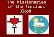 The Missionaries of the Precious Blood. The C.PP.S. C ongregatio Missionariorum P retiosissimi S anguinis Domini Nostri Iesu Christi C ongregatio Missionariorum