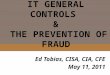 IT GENERAL CONTROLS & THE PREVENTION OF FRAUD Ed Tobias, CISA, CIA, CFE May 11, 2011