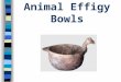 Animal Effigy Bowls. Effigy pots are jars, bowls, bottles and vessels made in the shape of humans, mythological figures (like the cat-serpent) or animals