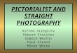 PICTORIALIST AND STRAIGHT PHOTOGRAPHY Alfred Stieglitz Edward Steichen Edward Weston Paul Strand Minor White