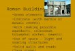 Roman Building Greek elements Concrete (with marble or mosaic veneer) Arch (making possible aqueducts, colosseum, triumphal arches, sewers) Use of space