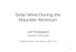 1 Solar Wind During the Maunder Minimum Leif Svalgaard Stanford University Predictive Science, San Diego, 4 Sept. 2012
