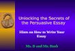 Unlocking the Secrets of the Persuasive Essay Hints on How to Write Your Essay Ms. B and Mr. Rush