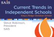 Current Trends in Independent Schools King’s Ridge Christian School Steve Robinson, President SAIS