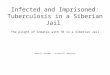 Infected and Imprisoned: Tuberculosis in a Siberian Jail The plight of inmates with TB in a Siberian Jail Merrill Goozner / Scientific American
