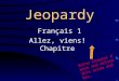Jeopardy Français 1 Allez, viens! Chapitre Enter Chapter # Here and delete this arrow and box