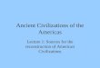 Ancient Civilizations of the Americas Lecture 1: Sources for the reconstruction of American Civilizations