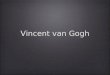 Vincent van Gogh. vincent van gogh Birth name: Vincent Willem van Gogh Born: 30 March 1853 NETHERLANDS DIED: 29 JULY 1890 FRANCE Birth name: Vincent Willem