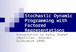 Stochastic Dynamic Programming with Factored Representations Presentation by Dafna Shahaf (Boutilier, Dearden, Goldszmidt 2000)