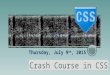 Thursday, July 9 th, 2015 Instructor: Craig Duckett cduckett@cascadia.edu Crash Course in CSS