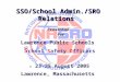 SSO/School Admin./SRO Relations Presented for Lawrence Public Schools S chool Safety Officers © 23-25 August 2005 Lawrence, Massachusetts
