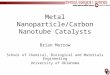 Metal Nanoparticle/Carbon Nanotube Catalysts Brian Morrow School of Chemical, Biological and Materials Engineering University of Oklahoma