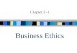 Business Ethics Chapter 3 -1. Ethics Values, morals, beliefs about right and wrong or good and bad –The study of right and wrong and of the morality of