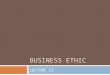 BUSINESS ETHIC LECTURE 13. What is ethic?  Ethics is a study which seeks to address questions about morality; that is, about concepts such as good and