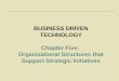 5-1 BUSINESS DRIVEN TECHNOLOGY Chapter Five: Organizational Structures that Support Strategic Initiatives