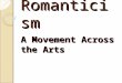 Romanticism A Movement Across the Arts. Artistic & Philosophical Movement – Late 18th Century – Mid 19th Century – European, to lesser extent American