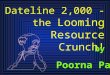 Dateline 2,000 - the Looming Resource Crunch! Poorna Pal by
