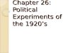 Chapter 26: Political Experiments of the 1920’s. Political and Economic Factors after the Paris Settlement Many calls to revise the treaty ◦ Minorities