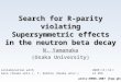 Search for R-parity violating Supersymmetric effects in the neutron beta decay N. Yamanaka (Osaka University) 2009 年 8 月 12 日 at KEK In collaboration with