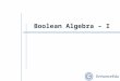 Boolean Algebra – I. Outline  Introduction  Digital circuits  Boolean Algebra  Two-Valued Boolean Algebra  Boolean Algebra Postulates  Precedence
